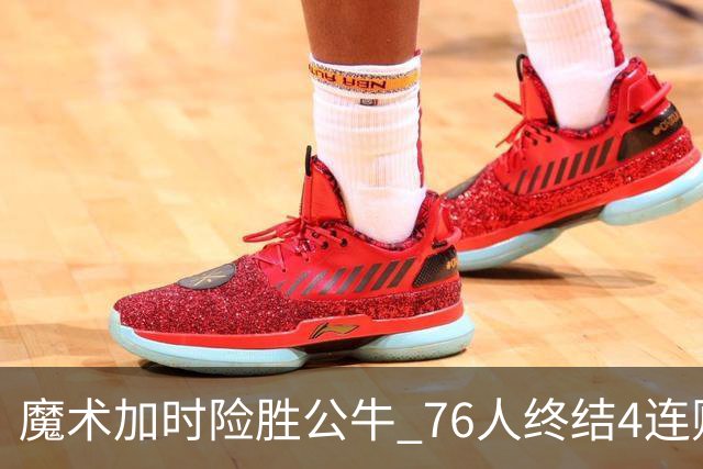 魔术加时险胜公牛 76人终结4连败送奇才6连败